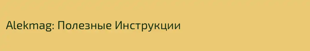 Alekmag: Полезные Инструкции